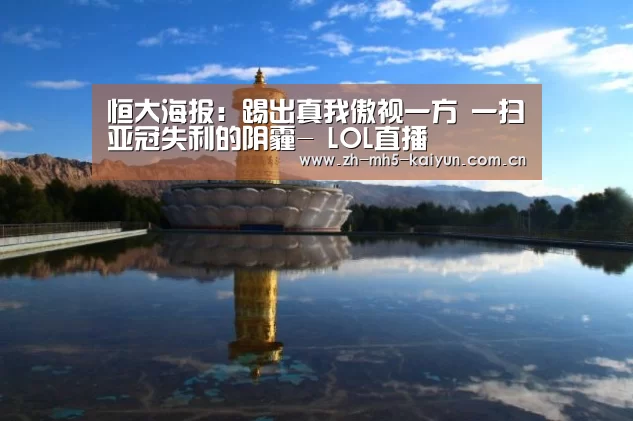 恒大海报:踢出真我傲视一方 一扫亚冠失利的阴霾- LOL直播(图1) 开云电竞